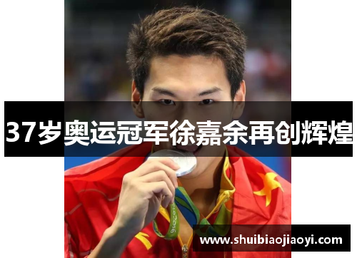 37岁奥运冠军徐嘉余再创辉煌